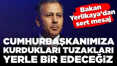 Bakan Yerlikaya'dan sert mesaj Cumhurbaşkanımıza kurdukları tuzakları yerle bir edeceğiz