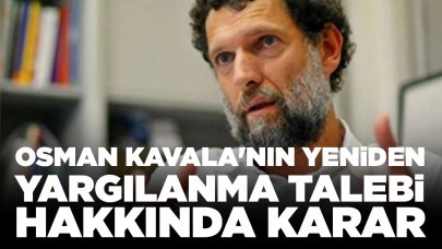 Osman Kavala'nın yeniden yargılanma talebi hakkında karar!