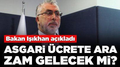 Bakan Işıkhan açıkladı: Asgari ücrete ara zam gelecek mi?