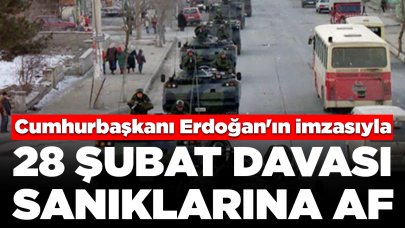 Cumhurbaşkanı Erdoğan'ın imzasıyla: 28 Şubat davası sanıklarına af