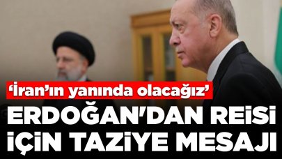 Cumhurbaşkanı Erdoğan'dan Reisi için taziye mesajı: 'İran'ın yanında olacağız'