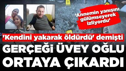 'Kendini yakarak öldürdü' demişti: Gerçeği üvey oğlunun ifadesi ortaya çıkardı