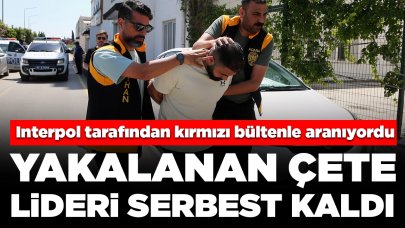 Interpol tarafından kırmızı bültenle aranıyordu: Yakalanan çete lideri serbest kaldı