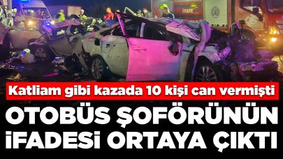 Katliam gibi kazada 10 kişi can vermişti: Otobüs şoförünün ifadesi ortaya çıktı