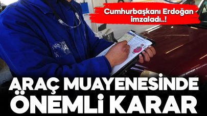 Araç muayene hizmetlerinde önemli karar! Cumhurbaşkanı Erdoğan imzaladı