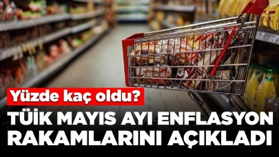 TÜİK Mayıs ayı enflasyon rakamlarını açıkladı