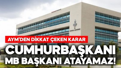 AYM’den dikkat çeken karar! Cumhurbaşkanı, Merkez Bankası başkanı atayamaz!