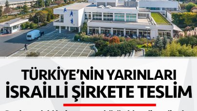 Türkiye'nin yarınları İsrailli şirkete teslim