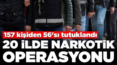 20 ilde narkotik operasyonu: 157 kişiden 56'sı tutuklandı