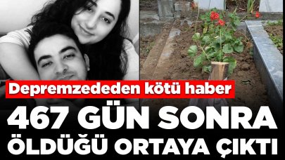 Depremzededen kötü haber: 467 gün sonra öldüğü ortaya çıktı