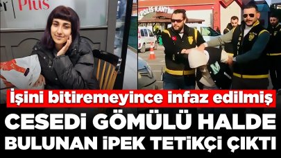 Cesedi gömülü halde bulunmuştu...19 yaşındaki İpek tetikçi çıktı: İşini bitiremeyince infaz edilmiş