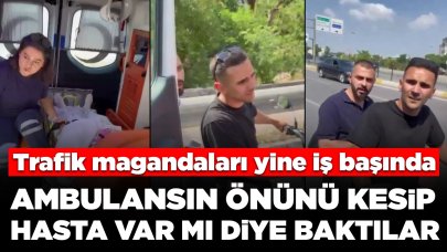 Trafik magandaları yine iş başında: İçinde hasta olduğuna inanmadılar, ambulansın önünü kesip baktılar