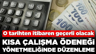 Kısa çalışma ödeneği yönetmeliğinde düzenleme: O tarihten itibaren geçerli olacak