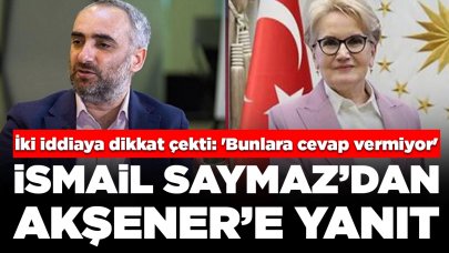 İsmail Saymaz'dan Meral Akşener'e yanıt! İki iddiaya sessiz kalmasını eleştirdi: 'Bunlara cevap vermiyor'