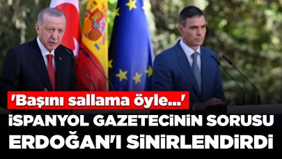 İspanyol gazetecinin sorusu Erdoğan'ı sinirlendirdi: 'Başını sallama öyle...'