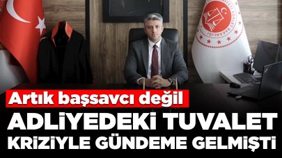 Adliyedeki tuvalet kriziyle gündeme gelmişti: Artık başsavcı değil