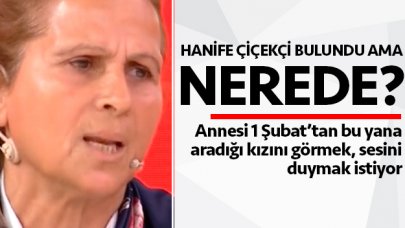 Hanife Çiçekçi bulundu! Kırklareli'nde ne yapıyor?