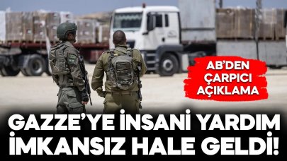 AB açıkladı: Gazze'ye insani yardım girişimi imkansız hale geldi!