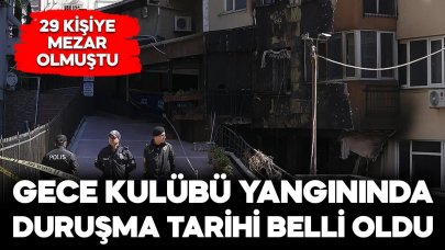 29 kişiye mezar olan gece kulübü yangınında duruşma tarihi belli oldu