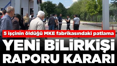 5 işçinin hayatını kaybettiği MKE fabrikasındaki patlama: Yeni bilirkişi raporu kararı