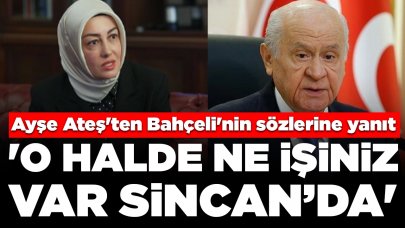 Ayşe Ateş'ten Devlet Bahçeli'nin sözlerine yanıt: 'O halde ne işiniz var Sincan’da'