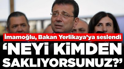 Ekrem İmamoğlu, Bakan Yerlikaya'ya seslendi: 'Neyi kimden saklıyorsunuz?'