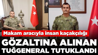 Makam aracıyla insan kaçakçılığı: Gözaltına alınan tuğgeneral tutuklandı