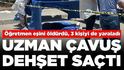 Uzman çavuş dehşet saçtı! Öğretmen eşini öldürdü, 3 kişiyi yaraladı: Polis bacağından vurdu ama...