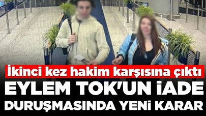 İkinci kez hakim karşısına çıktı: Eylem Tok'un iade duruşmasında yeni karar