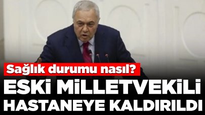 Eski milletvekili ve belediye başkanı hastaneye kaldırıldı