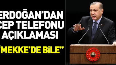 Erdoğan'dan flaş cep telefonu açıklaması: Mekke'de bile...