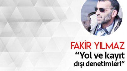 Yol ve kayıt dışı denetimleri...