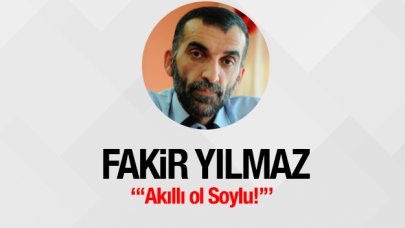 “Akıllı ol Soylu!”