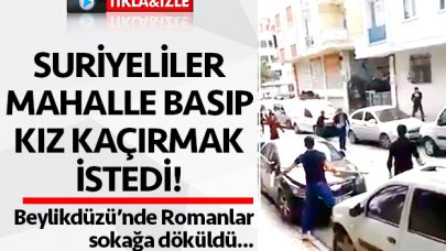 Suriyeliler mahalle basarak kız kaçırmak istedi, Romanlar sokağa döküldü