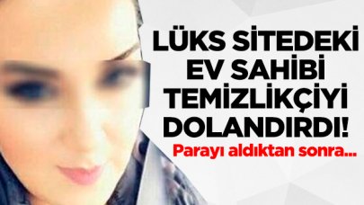 Lüks sitede yaşayan kadın temizlikçiyi dolandırdı!