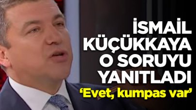 İsmail Küçükkaya: Evet, kumpas var!