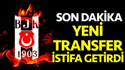 Beşiktaş'ın yeni transferi istifa getirdi