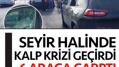 Seyir halinde kalp krizi geçiren sürücü 6 araca çarptı