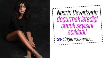 Nesrin Cavadzade: 7 çocuk isterim