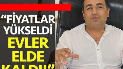 Fiyatlar yükseldi evler elde kaldı