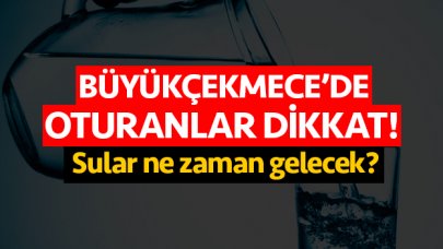 Büyükçekmece'de sular ne zaman gelecek? İSKİ su kesintisi numarası