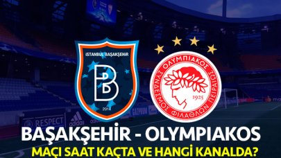 Medipol Başakşehir Olympiakos Şampiyonlar Ligi maçı canlı izle | Hangi kanalda saat kaçta?