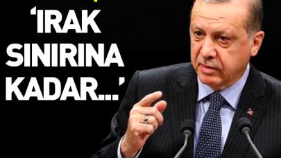 Erdoğan'dan açıklama: Irak sınırına kadar...