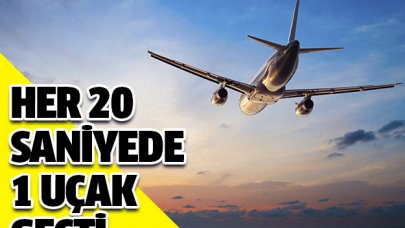 Her 20 saniyede 1 uçak geçti