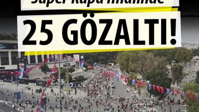 Süper Kupa finalinde 25 gözaltı!