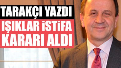 Ali Tarakçı yazdı, Özcan Işıklar istifa kararı aldı