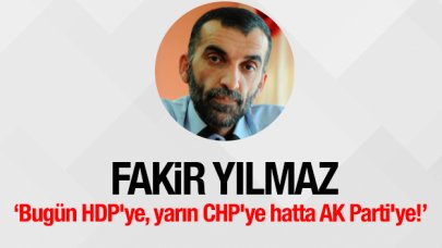 Bugün HDP'ye, yarın CHP'ye hatta AK Parti'ye!