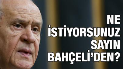 Ne istiyorsunuz Sayın Bahçeli’den?