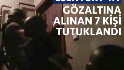 Esenyurt'ta gözaltına alınan 7 kişi tutuklandı