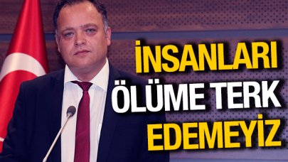 İnsanları ölüme terk edemeyiz